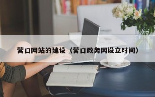 贵港营口网站的建设（营口政务网设立时间）