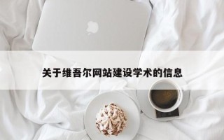 贵港关于维吾尔网站建设学术的信息