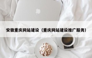 贵港安徽重庆网站建设（重庆网站建设推广服务）