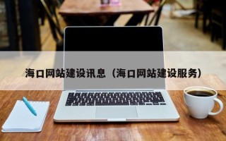 贵港海口网站建设讯息（海口网站建设服务）