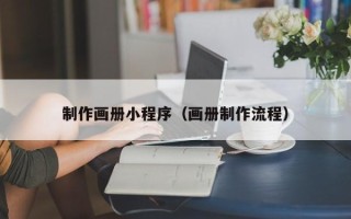 贵港制作画册小程序（画册制作流程）