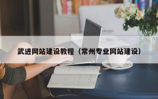 贵港武进网站建设教程（常州专业网站建设）