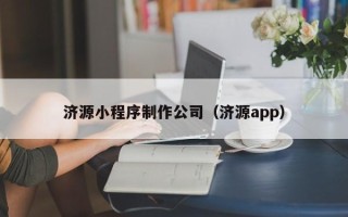 贵港济源小程序制作公司（济源app）